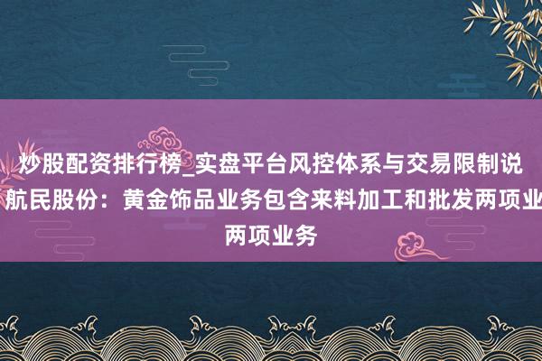 炒股配资排行榜_实盘平台风控体系与交易限制说明 航民股份：黄金饰品业务包含来料加工和批发两项业务