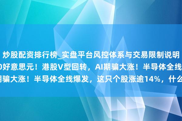 炒股配资排行榜_实盘平台风控体系与交易限制说明 现货黄金，失守5000好意思元！港股V型回转，AI期骗大涨！半导体全线爆发，这只个股涨逾14%，什么情况？