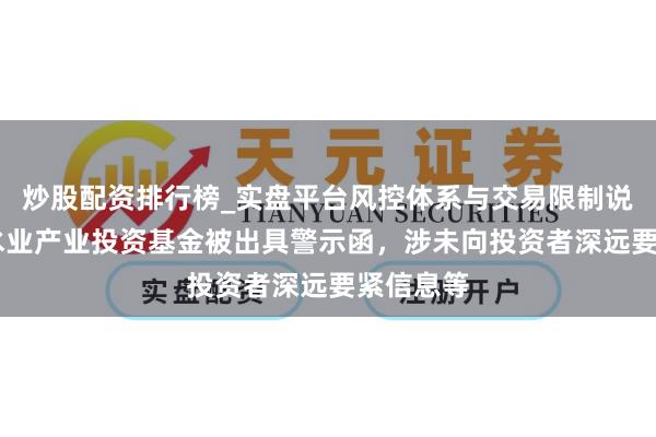 炒股配资排行榜_实盘平台风控体系与交易限制说明 贵州水业产业投资基金被出具警示函，涉未向投资者深远要紧信息等