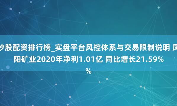 炒股配资排行榜_实盘平台风控体系与交易限制说明 凤阳矿业2020年净利1.01亿 同比增长21.59%