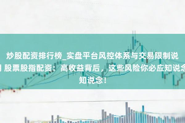 炒股配资排行榜_实盘平台风控体系与交易限制说明 股票股指配资:高收益背后,这些风险你必应知说念!