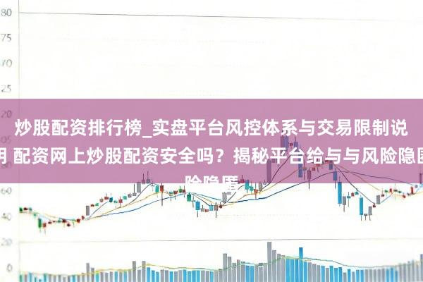 炒股配资排行榜_实盘平台风控体系与交易限制说明 配资网上炒股配资安全吗？揭秘平台给与与风险隐匿
