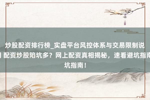 炒股配资排行榜_实盘平台风控体系与交易限制说明 配资炒股陷坑多？网上配资真相揭秘，速看避坑指南！